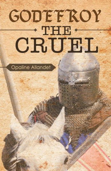 Godefroy the Cruel - Opaline Allandet - Livros - Editions Dedicaces - 9781770764699 - 6 de março de 2015