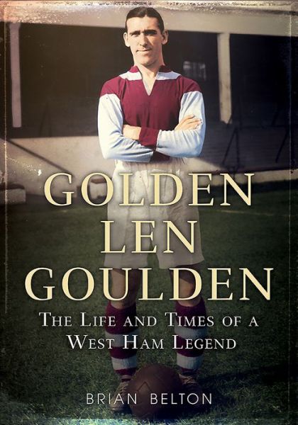 Cover for Brian Belton · Golden Len Goulden: The Life and Times of a West Ham Legend (Paperback Book) (2017)