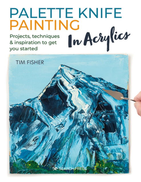 Cover for Tim Fisher · Palette Knife Painting in Acrylics: Projects, Techniques &amp; Inspiration to Get You Started (Paperback Book) (2023)