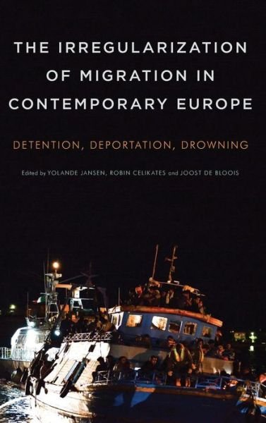Cover for Yolande Jansen · The Irregularization of Migration in Contemporary Europe: Detention, Deportation, Drowning (Hardcover Book) (2014)