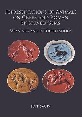 Representations of Animals on Greek and Roman Engraved Gems: Meanings and interpretations - Idit Sagiv - Books - Archaeopress - 9781784918699 - July 13, 2018