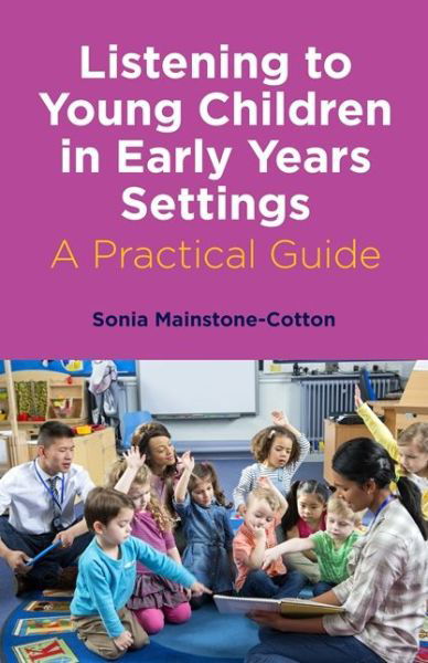 Listening to Young Children in Early Years Settings: A Practical Guide - Sonia Mainstone-Cotton - Libros - Jessica Kingsley Publishers - 9781785924699 - 18 de abril de 2019