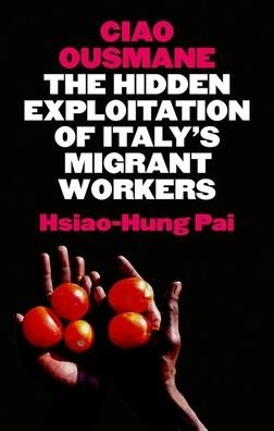 Cover for Hsiao-Hung Pai · Ciao Ousmane: The Hidden Exploitation of Italy's Migrant Workers (Gebundenes Buch) (2021)