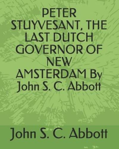 Cover for John S C Abbott · Peter Stuyvesant, the Last Dutch Governor of New Amsterdam by John S. C. Abbott (Paperback Book) (2019)