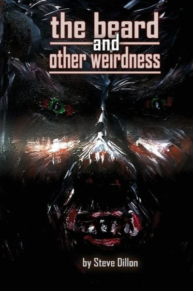 The Beard and Other Weirdness - Things in the Well - Single-Author Collections - Steve Dillon - Books - Independently Published - 9781795291699 - January 28, 2019