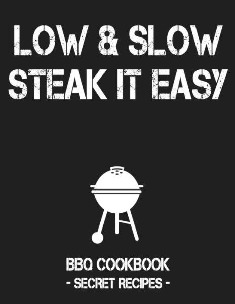 Low & Slow - Steak It Easy - Pitmaster Bbq - Books - Independently Published - 9781796885699 - February 14, 2019