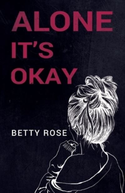 Alone, It's Okay - Betty R Rose - Books - Pegasus Elliot Mackenzie Publishers - 9781800160699 - July 29, 2021