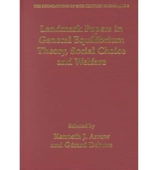 Cover for Kenneth J. Arrow · Landmark Papers in General Equilibrium Theory, Social Choice and Welfare Selected by Kenneth J. Arrow and Gerard Debreu - The Foundations of 20th Century Economics series (Hardcover Book) (2001)