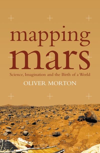 Cover for Oliver Morton · Mapping Mars: Science, Imagination and the Birth of a World (Paperback Book) (2003)