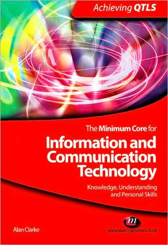 The Minimum Core for Information and Communication Technology: Knowledge, Understanding and Personal Skills - Achieving QTLS Series - Alan Clarke - Livros - Sage Publications Ltd - 9781844452699 - 16 de julho de 2009
