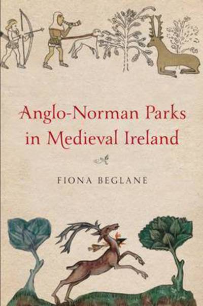 Cover for Fiona Beglane · Anglo-Norman Parks in Medieval Ireland (Hardcover Book) (2015)