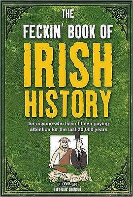 Cover for Colin Murphy · The Feckin' Book of Irish History: for anyone who hasn't been paying attention for the last 30,000 years - The Feckin' Collection (Gebundenes Buch) (2009)