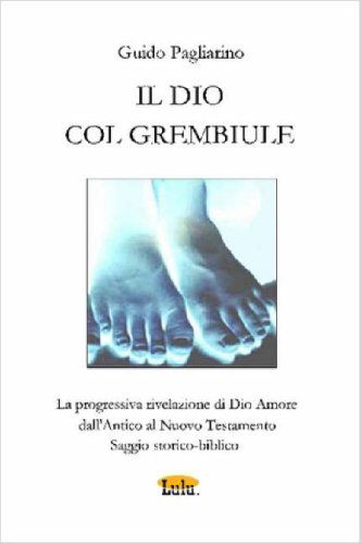 Cover for Guido Pagliarino · Il Dio Col Grembiule - La Progressiva Rivelazione Di Dio-amore Dall'antico Al Nuovo Testamento - Saggio Storico-biblico (Paperback Book) [Spanish edition] (2007)