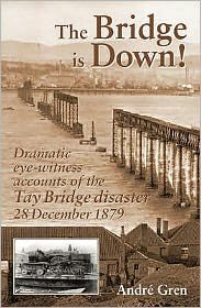 Cover for Andre Gren · The Bridge is Down!: Dramatic Eye-witness Accounts of the Tay Bridge Disaster - Railway Heritage (Paperback Book) (2006)