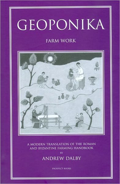 Geoponika: Farm Work - A Modern Translation of the Roman and Byzantine Farming Handbook - Andrew Dalby - Books - Prospect Books - 9781903018699 - February 17, 2011