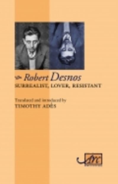 Cover for Robert Desnos · Surrealist, Lover, Resistant: Collected Poems - Arc Classic Translations (Paperback Book) (2017)
