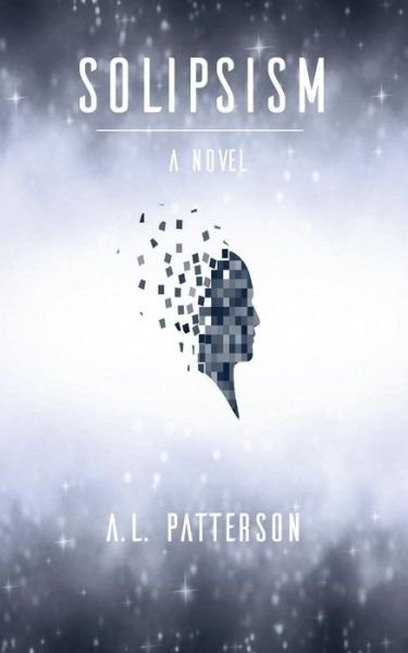 Solipsism - A L Patterson - Books - Clink Street Publishing - 9781910782699 - January 26, 2016