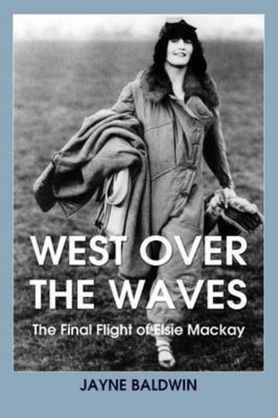 Cover for Jayne Baldwin · West over the Waves: the Final Flight of Elsie Mackay (Paperback Book) [2 Revised edition] (2017)