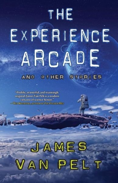 Cover for James Van Pelt · The Experience Arcade and Other Stories (Book) (2017)