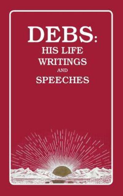 Cover for Eugene Debs · Debs: His Life Writings and Speeches (Inbunden Bok) [658th Coming edition] (2015)