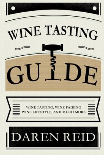 Cover for Daren Reid · Wine Tasting Guide: Wine Tasting, Wine Pairing, Wine Lifestyle, and Much More (Paperback Book) (2020)