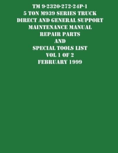 Cover for US Army · TM 9-2320-272-24P-1 5 Ton M939 Series Truck Direct and General Support Maintenance Manual Repair Parts and Special Tools List Vol 1 of 2 February 1999 (Paperback Book) (2021)