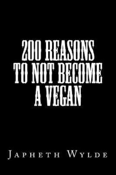 Cover for Japheth Wylde · 200 Reasons to Not Become a Vegan (Paperback Book) (2017)
