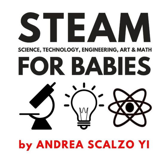 Cover for Andrea Scalzo Yi · STEAM for Babies - Science, Technology, Engineering, Art &amp; Math (Paperback Book) (2018)