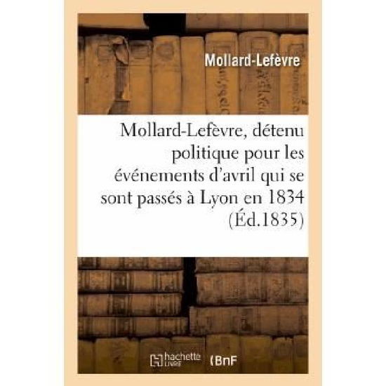 Cover for Mollard-lefevre · Mollard-lefevre, Detenu Politique Pour Les Evenemens D'avril Qui Se Sont Passes a Lyon en 1834 (Paperback Book) [French edition] (2013)