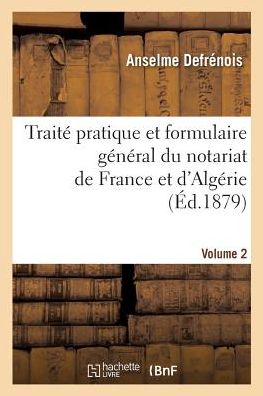 Cover for Anselme Defrenois · Traite Pratique Et Formulaire General Du Notariat de France Et d'Algerie. Tome 2 (Paperback Book) (2017)