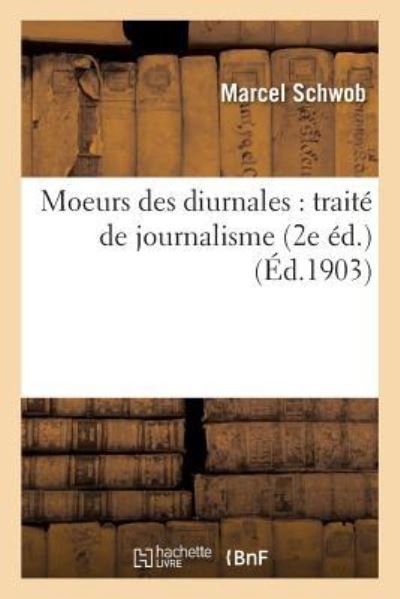 Cover for Marcel Schwob · Moeurs Des Diurnales: Traite de Journalisme 2e Ed (Taschenbuch) (2017)
