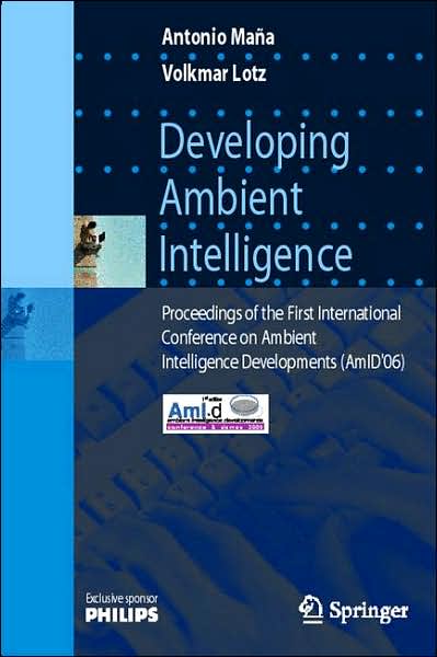 Antonio Mana · Developing Ambient Intelligence: Proceedings of the First International Conference on Ambient Intelligence Developments (AmID'06) (Paperback Book) [2006 edition] (2006)