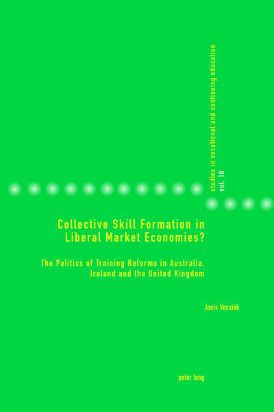 Cover for Janis Vossiek · Collective Skill Formation in Liberal Market Economies?: The Politics of Training Reforms in Australia, Ireland and the United Kingdom - Studies in Vocational and Continuing Education (Paperback Book) [New edition] (2018)
