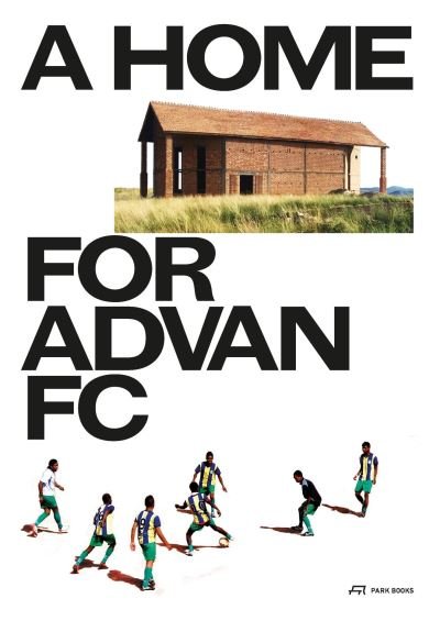 Cover for A Home for Advan FC: Handbook for a Madagascan Building with Global Adaptability (Hardcover Book) (2022)