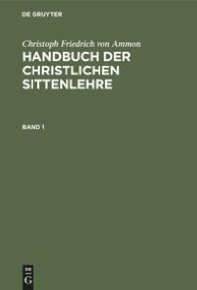 Cover for Christoph Friedrich von Ammon · Handbuch der Christlichen Sittenlehre, Band 1 (Book) (1901)