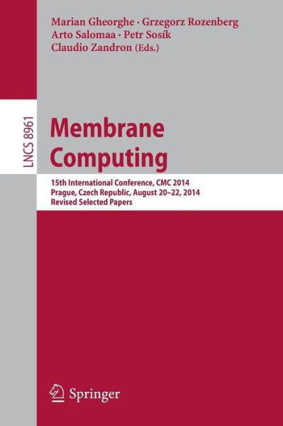 Membrane Computing: 15th International Conference, CMC 2014, Prague, Czech Republic, August 20-22, 2014, Revised Selected Papers - Lecture Notes in Computer Science - Marian Gheorghe - Książki - Springer International Publishing AG - 9783319143699 - 7 stycznia 2015