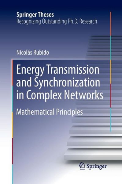 Cover for Nicolas Rubido · Energy Transmission and Synchronization in Complex Networks: Mathematical Principles - Springer Theses (Paperback Book) [Softcover reprint of the original 1st ed. 2016 edition] (2016)