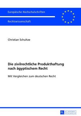 Cover for Christian Schultze · Die Zivilrechtliche Produkthaftung Nach Aegyptischem Recht: Mit Vergleichen Zum Deutschen Recht - Europaeische Hochschulschriften Recht (Paperback Book) [German edition] (2013)