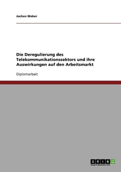 Cover for Jochen Weber · Die Deregulierung Des Telekommunikationssektors Und Ihre Auswirkungen Auf den Arbeitsmarkt (Pocketbok) [German edition] (2008)