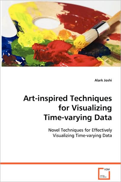 Art-inspired Techniques for Visualizing Time-varying Data: Novel Techniques for Effectively Visualizingtime-varying Data - Alark Joshi - Kirjat - VDM Verlag - 9783639067699 - keskiviikko 13. elokuuta 2008
