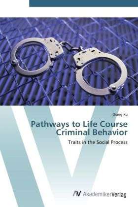 Pathways to Life Course Criminal Beh - Xu - Livros - - 9783639418699 - 27 de maio de 2012