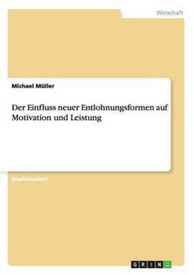 Der Einfluss neuer Entlohnungsformen auf Motivation und Leistung - Michael Muller - Bøger - Grin Verlag - 9783640874699 - 24. marts 2011