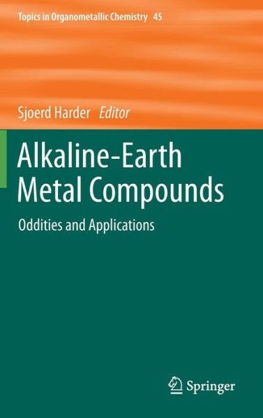 Cover for Sjoerd Harder · Alkaline-Earth Metal Compounds: Oddities and Applications - Topics in Organometallic Chemistry (Hardcover Book) [2013 edition] (2013)