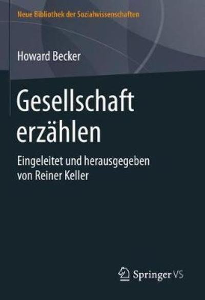 Cover for Howard S Becker · Erzahlen UEber Gesellschaft: Eingeleitet Und Herausgegeben Von Reiner Keller - Neue Bibliothek Der Sozialwissenschaften (Gebundenes Buch) [1. Aufl. 2019, Ubersetzt Von Peter Hessel edition] (2019)