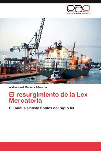 Cover for Walter René Cadena Afanador · El Resurgimiento De La Lex Mercatoria: Su Análisis Hasta Finales Del Siglo Xx (Paperback Book) [Spanish edition] (2012)