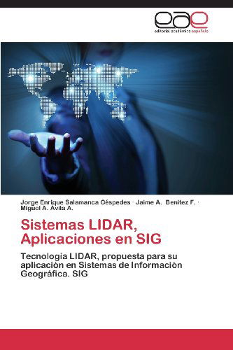 Cover for Miguel A. Avila A. · Sistemas Lidar, Aplicaciones en Sig: Tecnología Lidar, Propuesta Para Su Aplicación en Sistemas De Información Geográfica. Sig (Paperback Book) [Spanish edition] (2013)