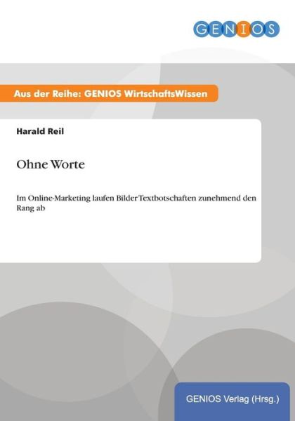 Cover for Harald Reil · Ohne Worte: Im Online-Marketing laufen Bilder Textbotschaften zunehmend den Rang ab (Paperback Book) (2015)