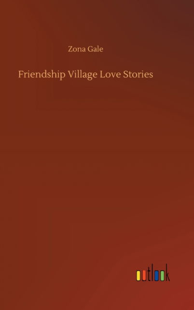 Cover for Zona Gale · Friendship Village Love Stories (Gebundenes Buch) (2020)