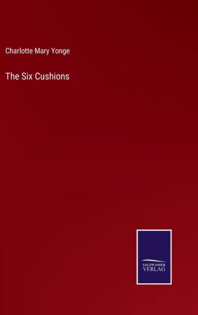 The Six Cushions - Charlotte Mary Yonge - Books - Bod Third Party Titles - 9783752575699 - February 25, 2022