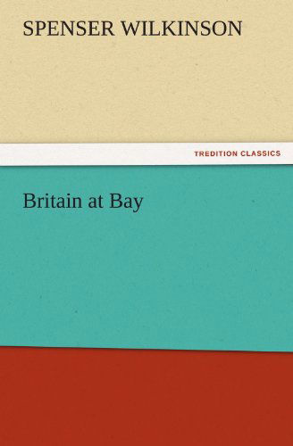 Cover for Spenser Wilkinson · Britain at Bay (Tredition Classics) (Taschenbuch) (2011)